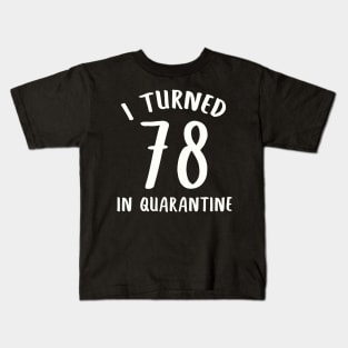 I Turned 78 In Quarantine Kids T-Shirt